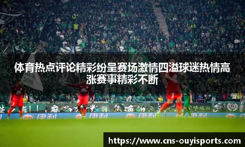 体育热点评论精彩纷呈赛场激情四溢球迷热情高涨赛事精彩不断