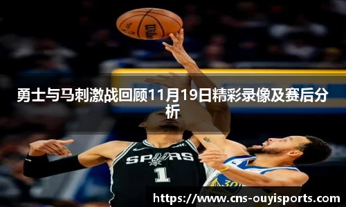 勇士与马刺激战回顾11月19日精彩录像及赛后分析